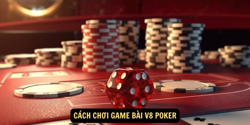 Cách chơi game bài V8 Poker