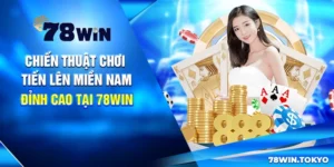 Chiến Thuật Đánh Tiến Lên Miền Nam Tại 78WIN Bất Bại