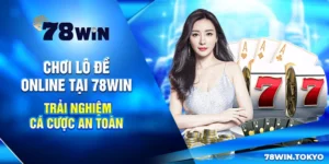 Chơi Lô Đề Online Tại 78WIN – Trải Nghiệm Cá Cược An Toàn