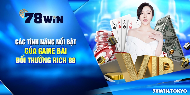 Game Bài Đổi Thưởng Rich 88 - Đổi Thưởng Nhanh Chóng 5 Các tính năng nổi bật của game bài đổi thưởng Rich 88