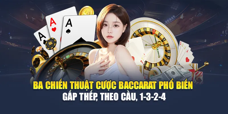 Cược Baccarat 78WIN Với Những Chiến Thuật Hay Nhất 6 Ba chiến thuật cược Baccarat phổ biến – gấp thếp, theo cầu, 1-3-2-4
