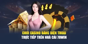 Chơi Casino Bằng Điện Thoại Trực Tiếp Trên Nhà Cái 78WIN