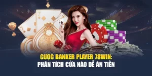 Cược Banker Player 78WIN: Phân Tích Cửa Nào Dễ Ăn Tiền