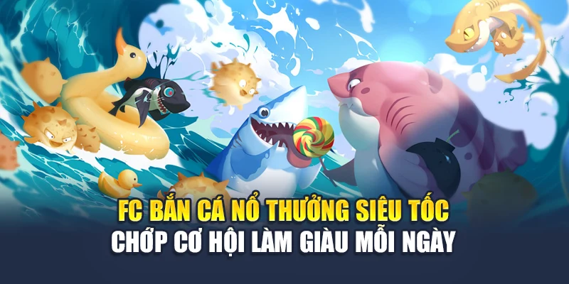 FC Bắn Cá Nổ Thưởng Siêu Tốc – Cơ Hội Làm Giàu Mỗi Ngày 4 Fc Bắn Cá Nổ Thưởng Siêu Tốc – Chớp Cơ Hội Làm Giàu Mỗi Ngày