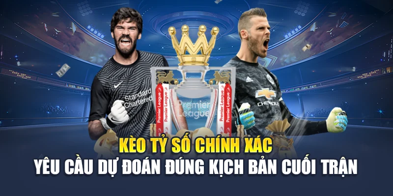 Kèo Tỷ Số Chính Xác Tại 78WIN Giúp Nâng Tầm Lợi Nhuận 5 Kèo tỷ số chính xác yêu cầu dự đoán đúng kịch bản cuối trận