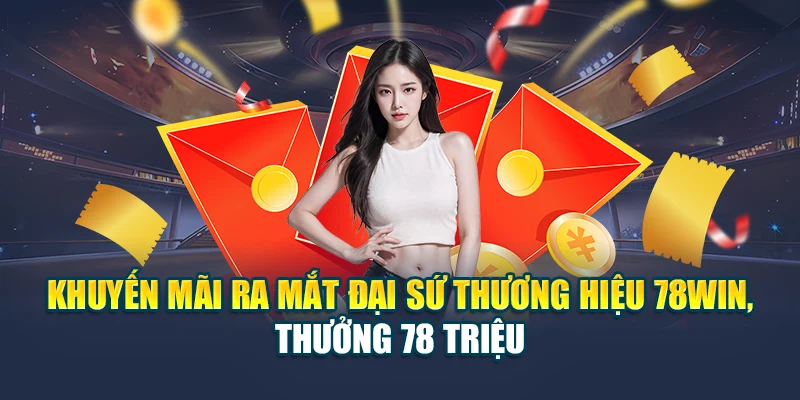 Khuyến Ra Mắt Đại Sứ Thương Hiệu 78WIN, Thưởng 78 Triệu