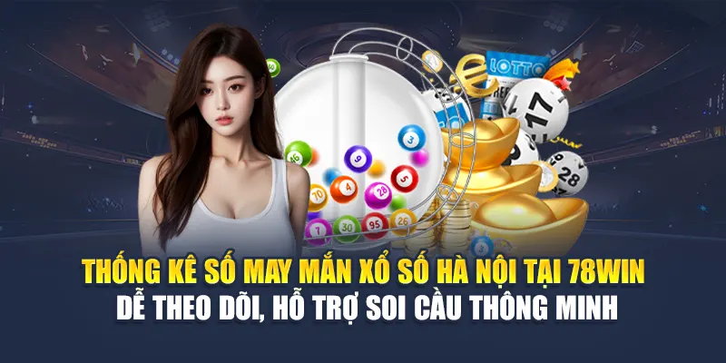 Thống kê số may mắn xổ số Hà Nội tại 78WIN – Dễ theo dõi, hỗ trợ soi cầu thông minh
