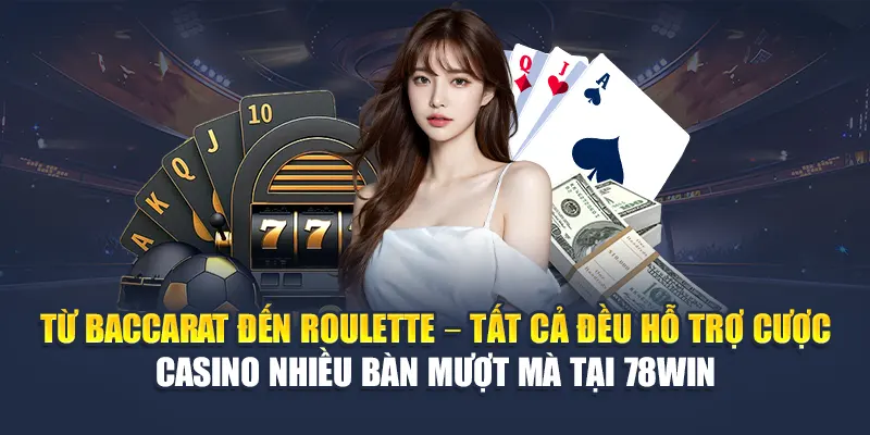 Từ Baccarat đến Roulette – Tất cả đều hỗ trợ cược casino nhiều bàn mượt mà tại 78WIN