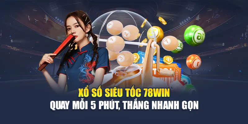 Xổ Số Siêu Tốc 78WIN Quay Mỗi 5 Phút, Thắng Nhanh Gọn