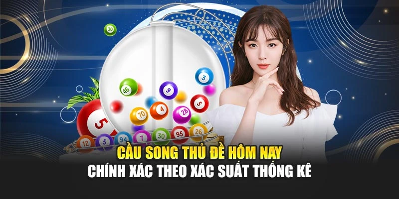 Cầu Song Thủ Đề Hôm Nay Chính Xác Theo Xác Suất Thống Kê