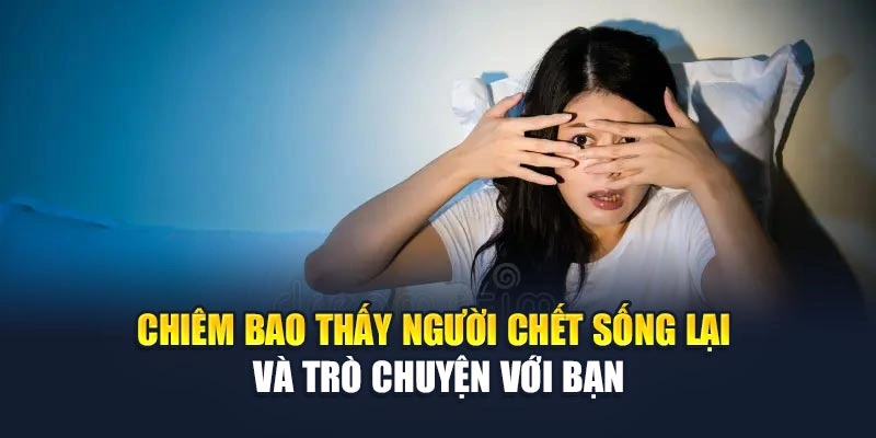 Mơ Thấy Người Chết Sống Lại Nghĩa Gì? Giải mã Thông Điệp 7 Chiêm bao thấy người chết sống lại và trò chuyện với bạn