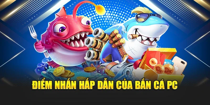 Bắn Cá PC – Cuộc Chơi Công Nghệ Cao Với Lợi Thế Vượt Trội 5 Điểm nhấn hấp dẫn của bắn cá PC
