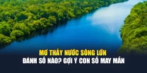 Mơ Thấy Nước Sông Lớn Đánh Số Nào Tại 78Win? Gợi Ý Con Số May Mắn