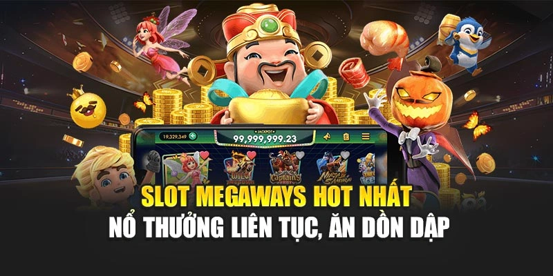 Slot Megaways Hot Nhất – Nổ Thưởng Liên Tục, Ăn Dồn Dập