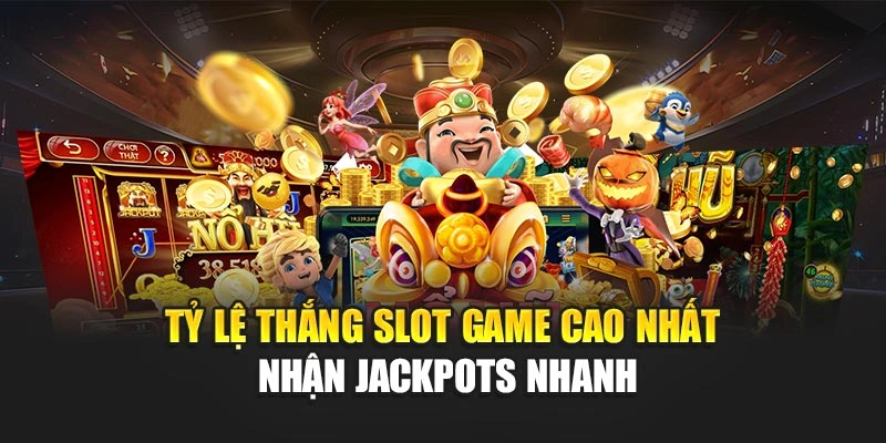Tỷ Lệ Thắng Slot Game Cao Nhất – Nhận Jackpots Nhanh