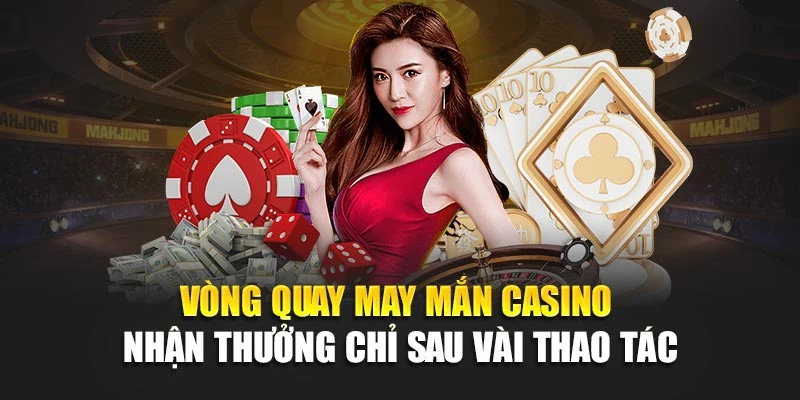 Vòng Quay May Mắn Casino – nhận thưởng chỉ sau vài thao tác