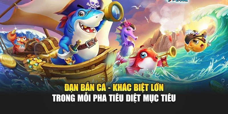Đạn Bắn Cá - Khác Biệt Lớn Trong Mỗi Pha Tiêu Diệt Mục Tiêu