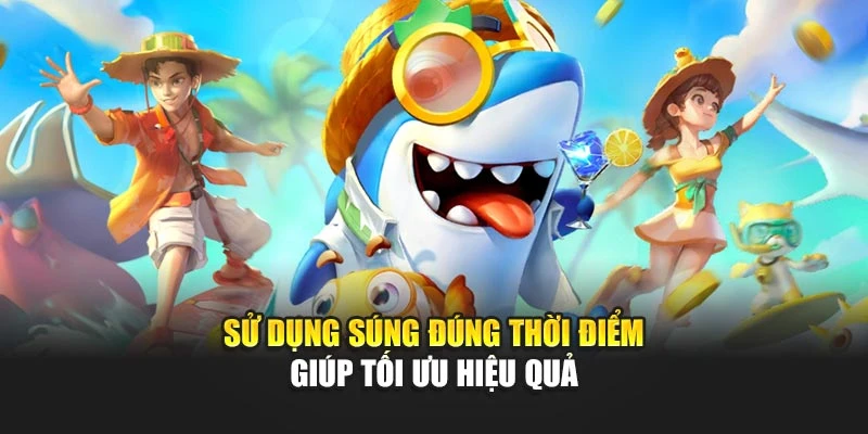 Sử dụng súng đúng thời điểm giúp tối ưu hiệu quả